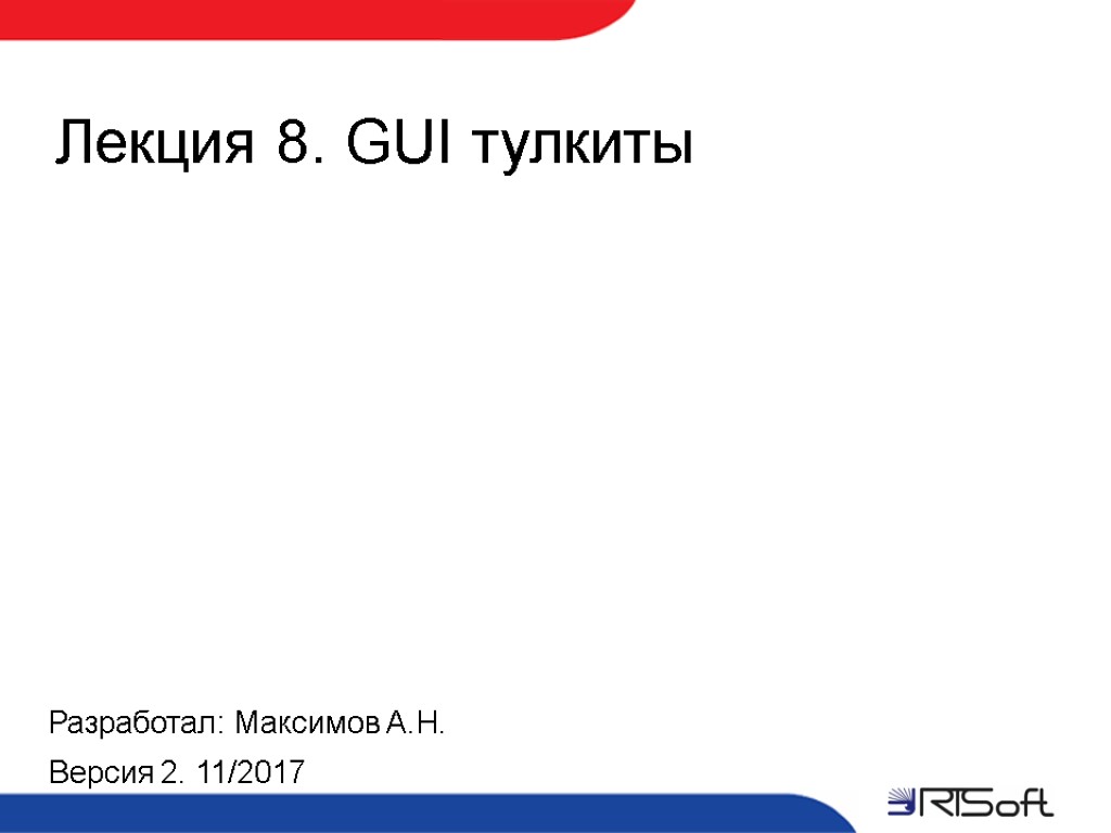 Лекция 8. GUI тулкиты Разработал: Максимов А.Н. Версия 2. 11/2017